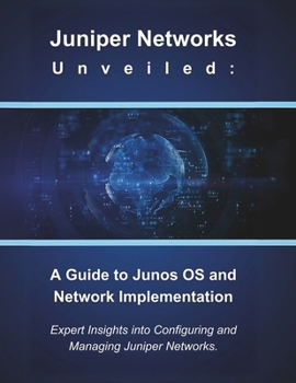 Paperback Juniper Networks Unveiled: A Guide to Junos OS and Network Implementation: Expert Insights into Configuring and Managing Juniper Networks Book