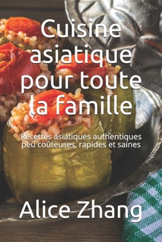 Paperback Cuisine asiatique pour toute la famille: Recettes asiatiques authentiques peu coûteuses, rapides et saines [French] Book