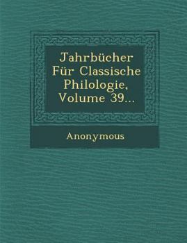 Paperback Jahrbucher Fur Classische Philologie, Volume 39... [German] Book