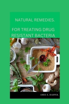 Paperback Natural Remedies For Treating Drug Resistant Bacteria. Book