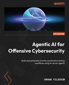 Paperback Agentic AI for Offensive Cybersecurity: Build and automate smarter penetration testing workflows using AI-driven agents Book