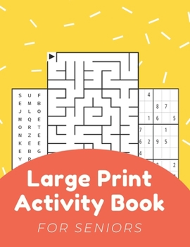 Paperback Large Print Activity Book For Seniors: Activity Book For Elderly Adults Large Print...Easy And Relaxing Word Search, Mazes, Sudoku, Coloring Pages And [Large Print] Book