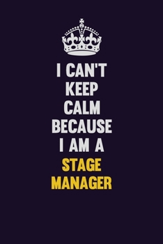 I Can't Keep Calm Because I Am A Stage Manager: Motivational and inspirational career blank lined gift notebook with matte finish