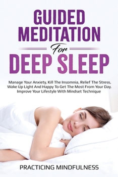 Paperback Guided Meditation For Deep Sleep: Manage Your Anxiety, Kill The Insomnia, Relief The Stress, Wake Up Light And Happy To Get The Most From Your Day. Im Book
