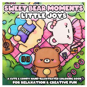 Sweet Bear Moments - Little Joys: A Cute & Comfy Hand-Illustrated Coloring Book for Relaxation & Creative Fun
