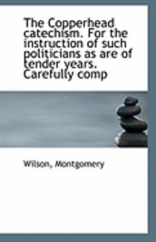 Paperback The Copperhead Catechism. for the Instruction of Such Politicians as Are of Tender Years. Carefully Book