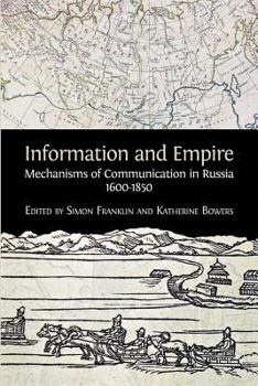Information and Empire : Mechanisms of Communication in Russia, 1600-1854
