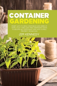 Paperback Container Gardening for Beginners: Smart Ways to Grow Vegetables and Herbs at Home, Plus 17 Brilliant Free Gardening Hacks to Become Self Sufficient E Book