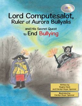 Paperback Lord Computesalot, Ruler of Aurora Bullyalis, and His Secret Quest to End Bullying Book