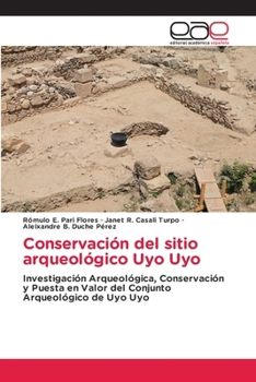 Conservación del sitio arqueológico Uyo Uyo: Investigación Arqueológica, Conservación y Puesta en Valor del Conjunto Arqueológico de Uyo Uyo (Spanish Edition)