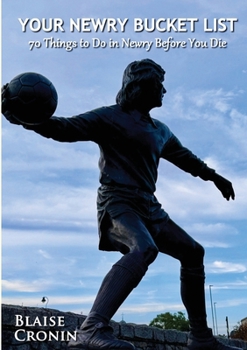 Paperback Your Newry Bucket List: 70 Things to Do in Newry Before You Die Book