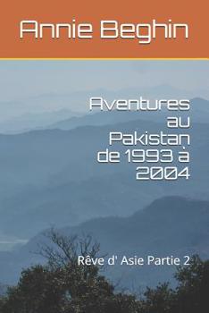 Paperback Aventures au Pakistan de 1993 à 2004: Rêve d' Asie Partie 2 [French] Book