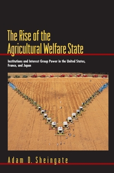 Paperback The Rise of the Agricultural Welfare State: Institutions and Interest Group Power in the United States, France, and Japan Book