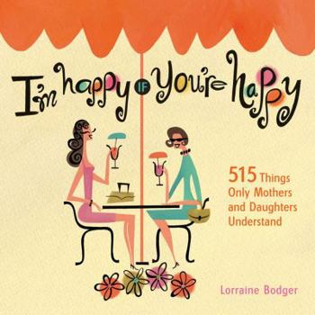 Hardcover I'm Happy If You're Happy: 515 Things Only Mothers and Daughters Understand Book