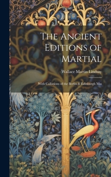 Hardcover The Ancient Editions of Martial: With Collations of the Berlin & Edinburgh Mss Book