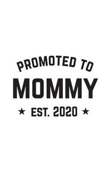 Promoted To Mommy Est. 2020: Promoted To Mommy Est. 2020 Cute and Funny Notebook To Pregnant Wife Or Girlfriend From Husband Or Boyfriend New Dad and Family Man! Mother's Day Doodle Diary Book Gift Fo