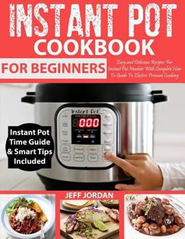Paperback Instant Pot Cookbook for Beginner: Easy and Delicious Recipes for Instant Pot Newbies with Complete How to Guide to Electric Pressure Cooking Book