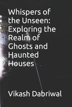 Paperback Whispers of the Unseen: Exploring the Realm of Ghosts and Haunted Houses Book