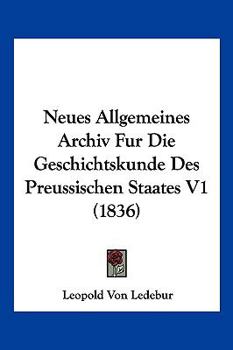 Paperback Neues Allgemeines Archiv Fur Die Geschichtskunde Des Preussischen Staates V1 (1836) [German] Book