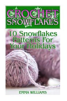 Paperback Crochet Snowflakes: 10 Snowflakes Patterns For Your Holidays: (Crochet Patterns, Crochet Stitches) Book