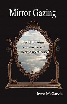 Paperback Mirror Gazing: Predict the Future, Look Into the Past, Unlock Your Creativity Book