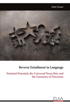 Paperback Reverse Entailment in Language: Nominal Potential, the Universal Noun Slot, and the Geometry of Discourse Book