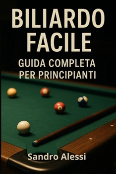 Biliardo Facile: Guida completa per principianti (Manuali completi di biliardo: tecniche, strategie e consigli pratici per principianti, intermedi e giocatori avanzati) (Italian Edition)