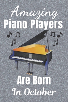 Amazing Piano Players Are Born In October: Piano player gifts. This Piano Notebook or Piano Journal is 6x9in size 110+ lined ruled pages. Great for ... Piano gift ideas. Gifts for Pianists