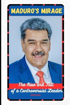 Paperback Maduro's Mirage: The Rise and Fall of a Controversial Leader Book