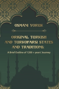 Original Turkish and TurkoFarsi States and Traditions: A Brief Outline of 1200 year+ Journey