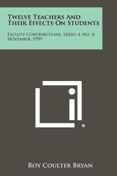 Paperback Twelve Teachers and Their Effects on Students: Faculty Contributions, Series 4, No. 4, November, 1959 Book