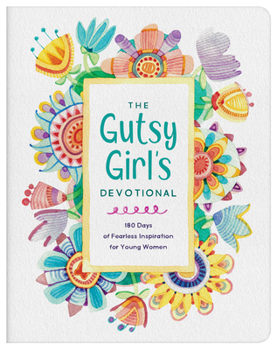 The Gutsy Girl's Devotional: 180 Days of Fearless Inspiration for Young Women
