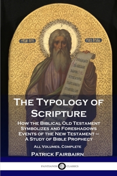 Paperback The Typology of Scripture: How the Biblical Old Testament Symbolizes and Foreshadows Events of the New Testament - A Study of Bible Prophecy - Al Book