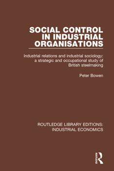 Paperback Social Control in Industrial Organisations: Industrial Relations and Industrial Sociology: A Strategic and Occupational Study of British Steelmaking Book