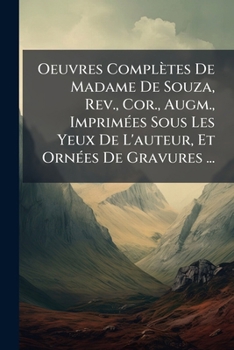 Oeuvres Completes de Madame de Souza, REV., Cor., Augm., Imprim Es Sous Les Yeux de L'Auteur, Et Orn Es de Gravures ...: Ad Le de S Nango. Charles Et
