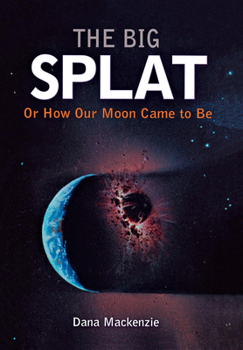 Hardcover The Big Splat, or How Our Moon Came to Be Book