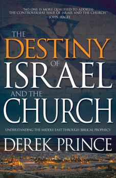 The Destiny of Israel and the Church: Understanding the Middle East Through Biblical Prophecy
