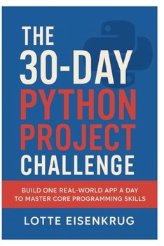 Paperback The 30-Day Python Project Challenge: Build One Real-World App a Day to Master Core Programming Skills Book