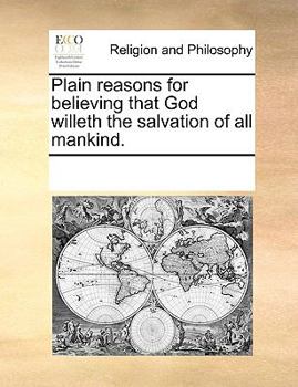 Paperback Plain Reasons for Believing That God Willeth the Salvation of All Mankind. Book