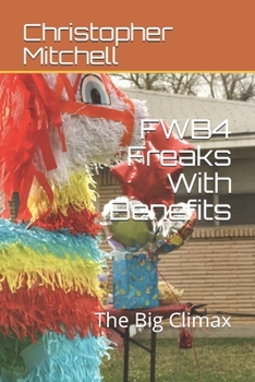 FWB4 Freaks With Benefits: The Big Climax