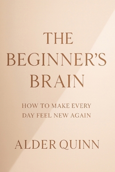 Paperback The Beginner's Brain: How to Make Every Day Feel New Again Book