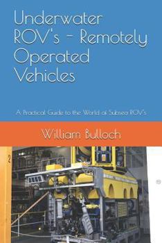 Paperback Underwater Rov's - Remotely Operated Vehicles: A Practical Guide to the World of Subsea Rov's Book