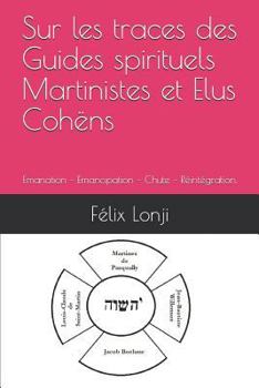 Paperback Sur Les Traces Des Guides Spirituels Martinistes Et Elus Cohëns: Emanation - Emancipation - Chute - Réintégration. [French] Book