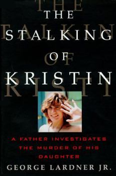 Hardcover The Stalking of Kristin: A Father Investigates the Murder of His Daughter Book