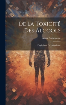 Hardcover De la Toxicité des Alcools: Prophylaxie de L'alcoolisme Book