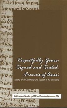 Hardcover Respectfully Yours, Signed and Sealed, Francis of Assisi: Aspects of His Authorship and Focuses of His Spirituality Book