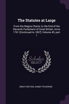 Paperback The Statutes at Large: From the Magna Charta, to the End of the Eleventh Parliament of Great Britain, Anno 1761 [Continued to 1807], Volume 4 Book