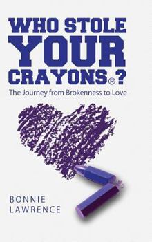 Hardcover Who Stole Your Crayons(R)?: The Journey from Brokenness to Love Book
