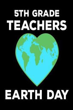Paperback 5th Grade Teachers Earth Day: Environmental Protection Gift Book for Teachers Book