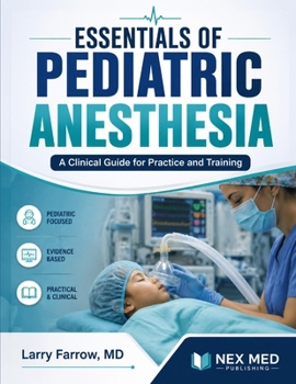 Essentials of pediatric anesthesia: A clinical guide for practice and training